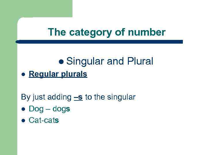 The category of number l Singular l and Plural Regular plurals By just adding