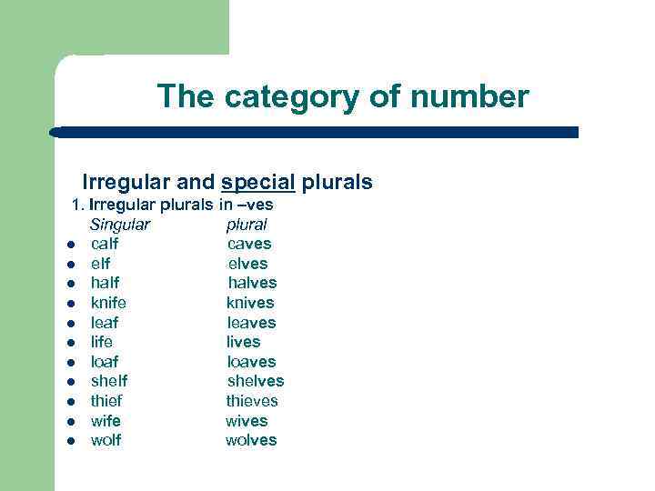 The category of number Irregular and special plurals 1. Irregular plurals in –ves Singular