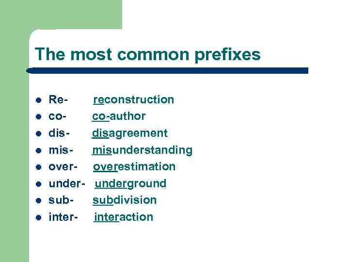 The most common prefixes l l l l Recodismisoverundersubinter- reconstruction co-author disagreement misunderstanding overestimation