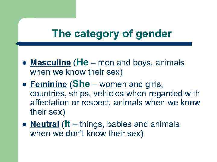 The category of gender l l l Masculine (He – men and boys, animals