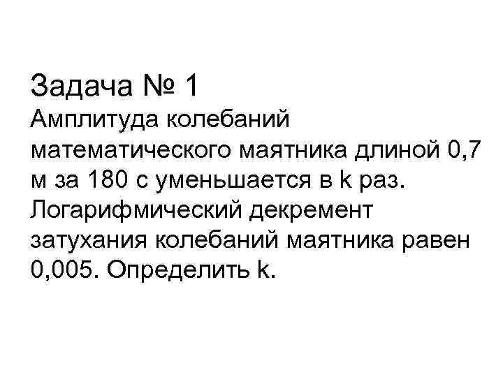 Задача № 1 Амплитуда колебаний математического маятника длиной 0, 7 м за 180 с