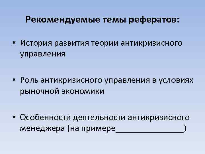 Рекомендуемые темы рефератов: • История развития теории антикризисного управления • Роль антикризисного управления в