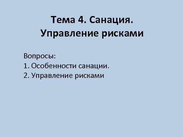 Тема 4. Санация. Управление рисками Вопросы: 1. Особенности санации. 2. Управление рисками 