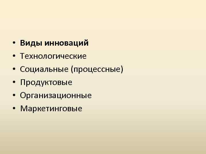  • • • Виды инноваций Технологические Социальные (процессные) Продуктовые Организационные Маркетинговые 