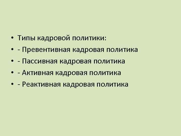  • • • Типы кадровой политики: - Превентивная кадровая политика - Пассивная кадровая