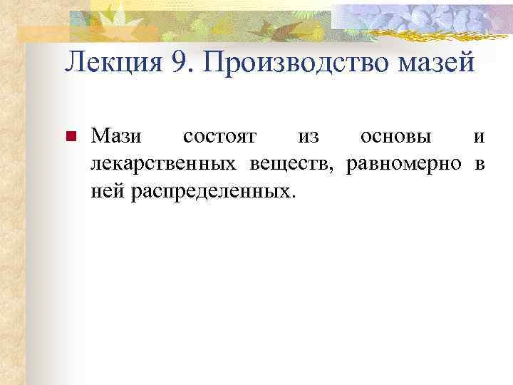 Лекция 9. Производство мазей n Мази состоят из основы и лекарственных веществ, равномерно в