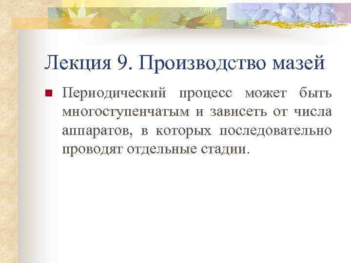 Лекция 9. Производство мазей n Периодический процесс может быть многоступенчатым и зависеть от числа