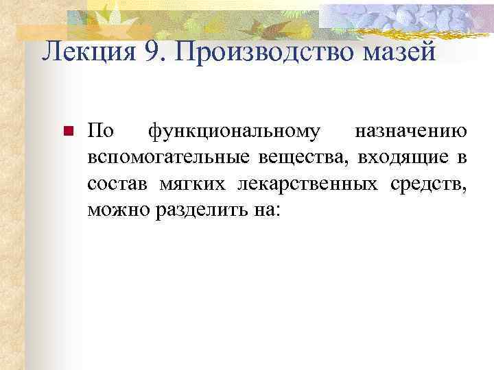 Лекция 9. Производство мазей n По функциональному назначению вспомогательные вещества, входящие в состав мягких