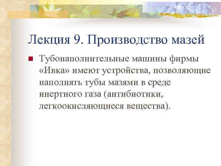 Лекция 9. Производство мазей n Тубонаполнительные машины фирмы «Ивка» имеют устройства, позволяющие наполнять тубы
