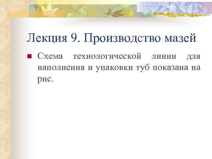 Лекция 9. Производство мазей n Схема технологической линии для наполнения и упаковки туб показана