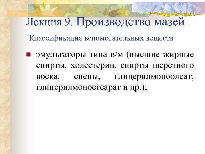 Лекция 9. Производство мазей Классификация вспомогательных веществ n эмульгаторы типа в/м (высшие жирные спирты,