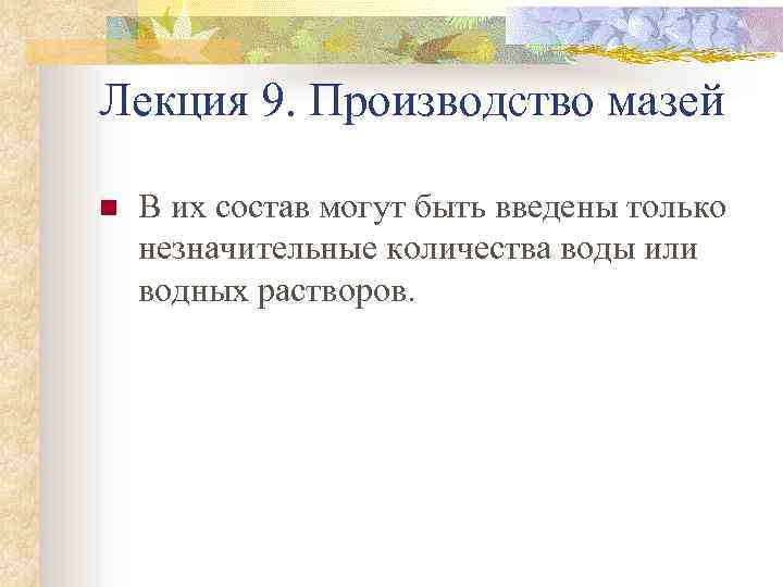 Лекция 9. Производство мазей n В их состав могут быть введены только незначительные количества