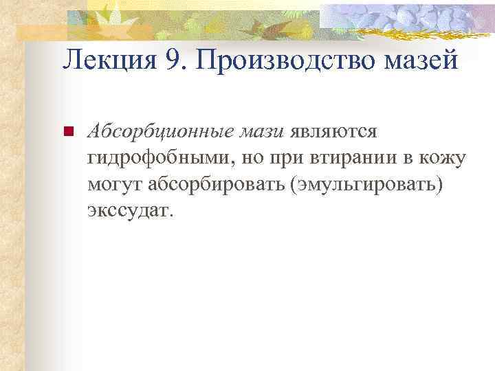 Лекция 9. Производство мазей n Абсорбционные мази являются гидрофобными, но при втирании в кожу