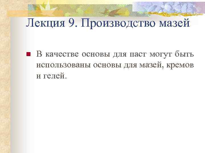 Лекция 9. Производство мазей n В качестве основы для паст могут быть использованы основы