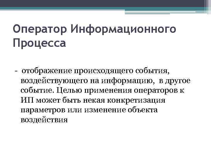 Оператор Информационного Процесса - отображение происходящего события, воздействующего на информацию, в другое событие. Целью