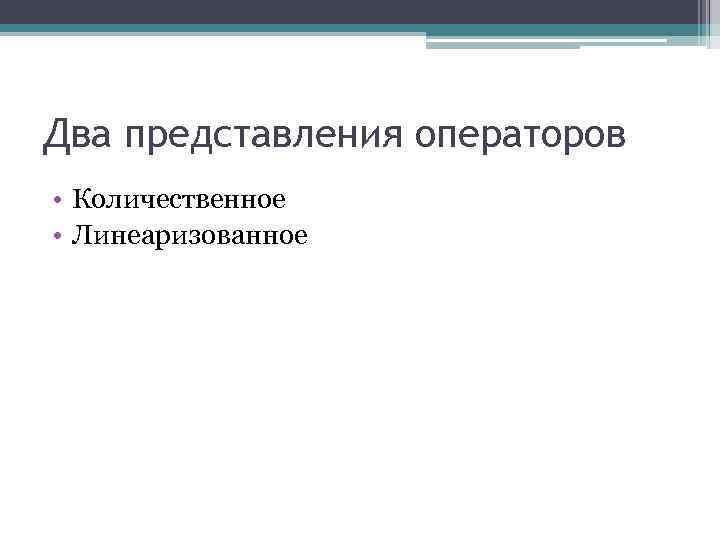 Два представления операторов • Количественное • Линеаризованное 