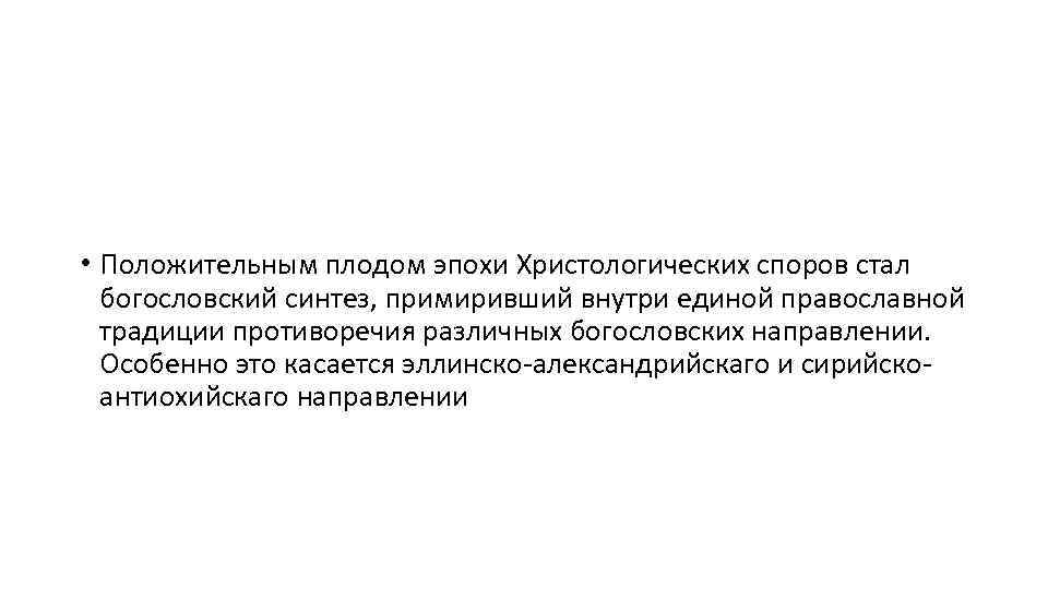  • Положительным плодом эпохи Христологических споров стал богословский синтез, примиривший внутри единой православной