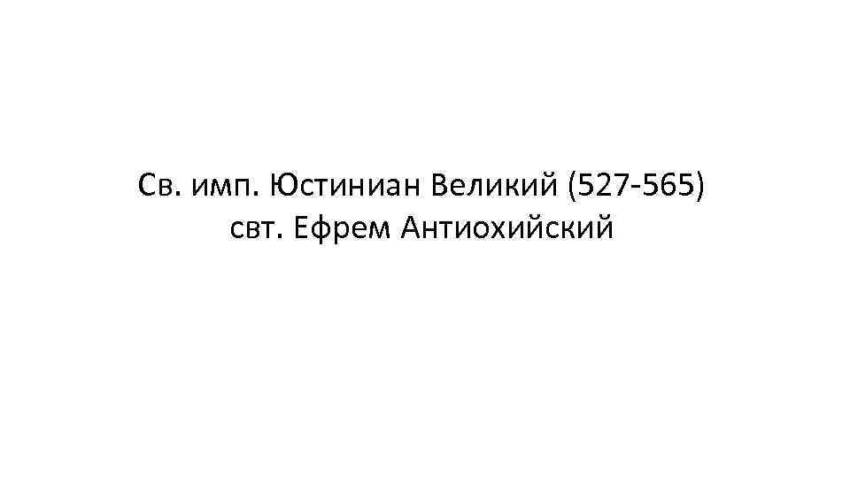 Св. имп. Юстиниан Великий (527 -565) свт. Ефрем Антиохийский 