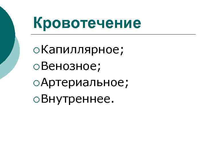 Кровотечение ¡ Капиллярное; ¡ Венозное; ¡ Артериальное; ¡ Внутреннее. 