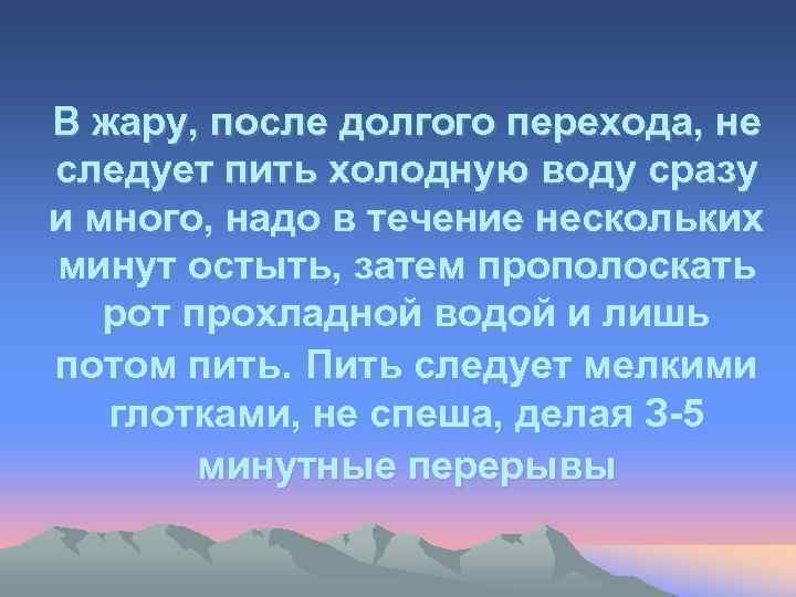 В жару, после долгого перехода, не следует пить холодную воду сразу и много, надо