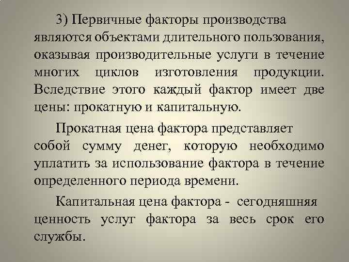 3) Первичные факторы производства являются объектами длительного пользования, оказывая производительные услуги в течение многих