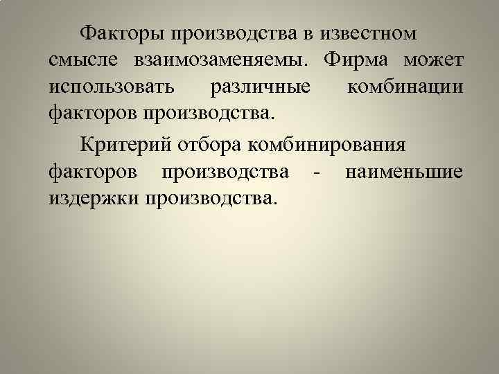 Факторы производства в известном смысле взаимозаменяемы. Фирма может использовать различные комбинации факторов производства. Критерий