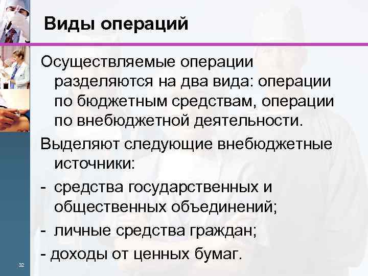 Виды операций 32 Осуществляемые операции разделяются на два вида: операции по бюджетным средствам, операции