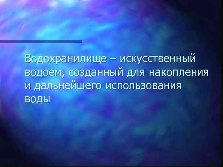 Водохранилище – искусственный водоем, созданный для накопления и дальнейшего использования воды 