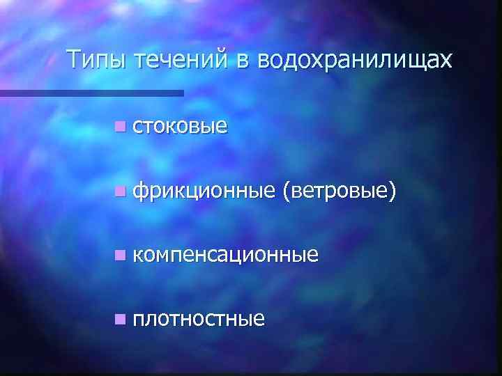 Типы течений в водохранилищах n стоковые n фрикционные (ветровые) n компенсационные n плотностные 