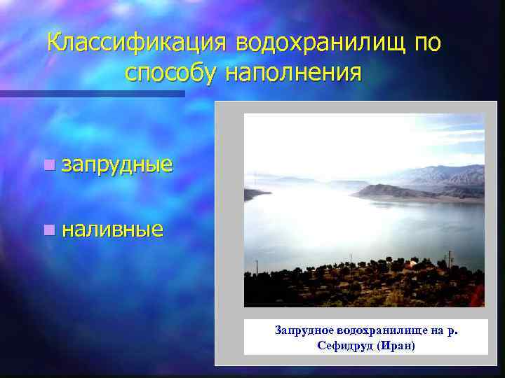 Классификация водохранилищ по способу наполнения n запрудные n наливные Запрудное водохранилище на р. Сефидруд