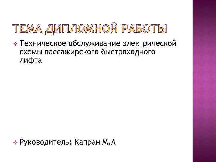 v Техническое обслуживание электрической схемы пассажирского быстроходного лифта v Руководитель: Капран М. А 