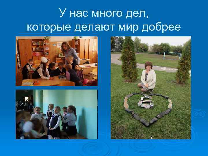 У нас много дел, которые делают мир добрее 