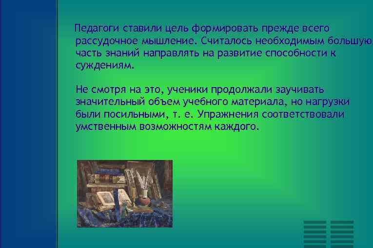 Педагоги ставили цель формировать прежде всего рассудочное мышление. Считалось необходимым большую часть знаний направлять