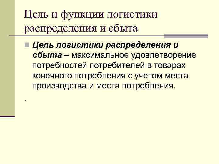 Цель и функции логистики распределения и сбыта n Цель логистики распределения и сбыта –