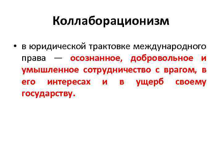 Коллаборационизм • в юридической трактовке международного права — осознанное, добровольное и умышленное сотрудничество с
