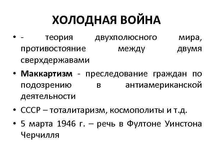 ХОЛОДНАЯ ВОЙНА • теория двухполюсного мира, противостояние между двумя сверхдержавами • Маккартизм - преследование
