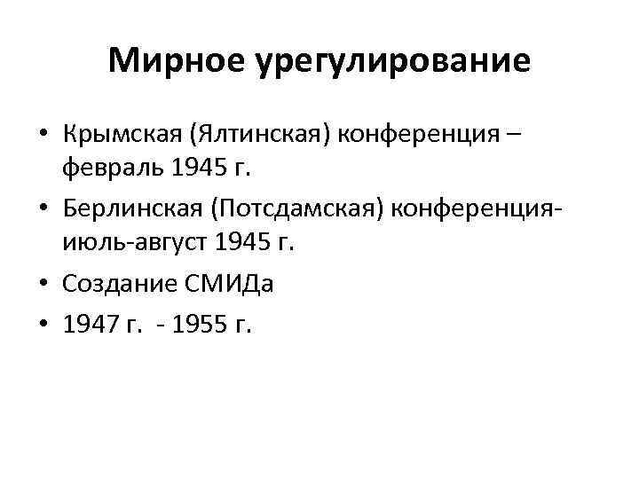 Мирное урегулирование • Крымская (Ялтинская) конференция – февраль 1945 г. • Берлинская (Потсдамская) конференцияиюль-август