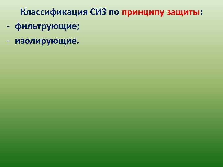 Классификация СИЗ по принципу защиты: - фильтрующие; - изолирующие. 