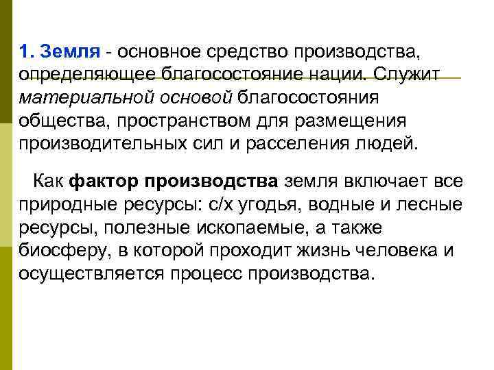 1. Земля - основное средство производства, определяющее благосостояние нации. Служит материальной основой благосостояния общества,