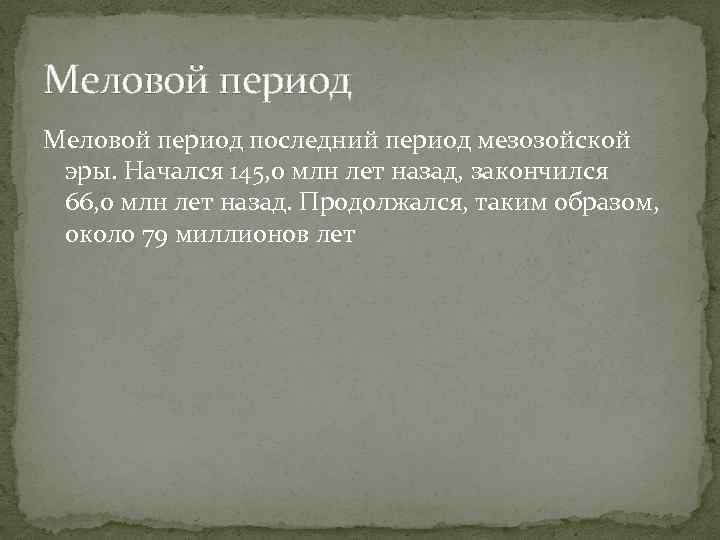 Меловой период последний период мезозойской эры. Начался 145, 0 млн лет назад, закончился 66,