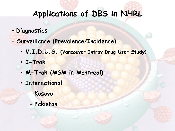 Applications of DBS in NHRL • Diagnostics • Surveillance (Prevalence/Incidence) • V. I. D.