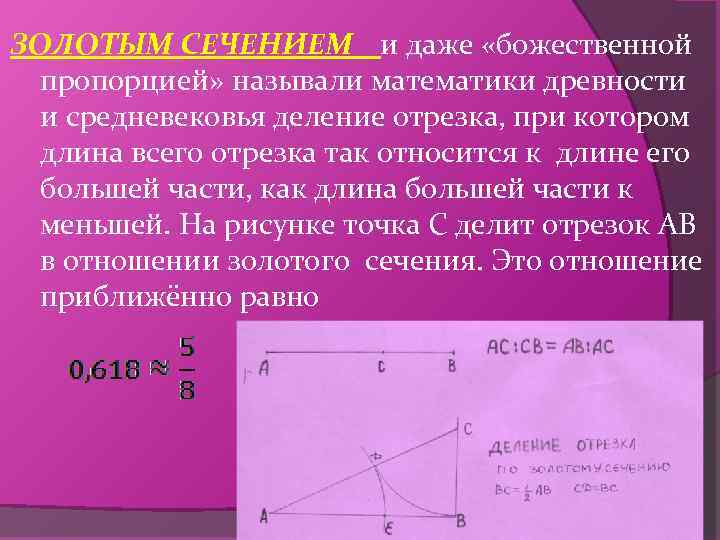 ЗОЛОТЫМ СЕЧЕНИЕМ и даже «божественной пропорцией» называли математики древности и средневековья деление отрезка, при