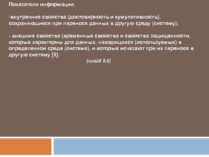 Показатели информации: -внутренние свойства (достоверность и кумулятивность), сохраняющиеся при переносе данных в другую среду