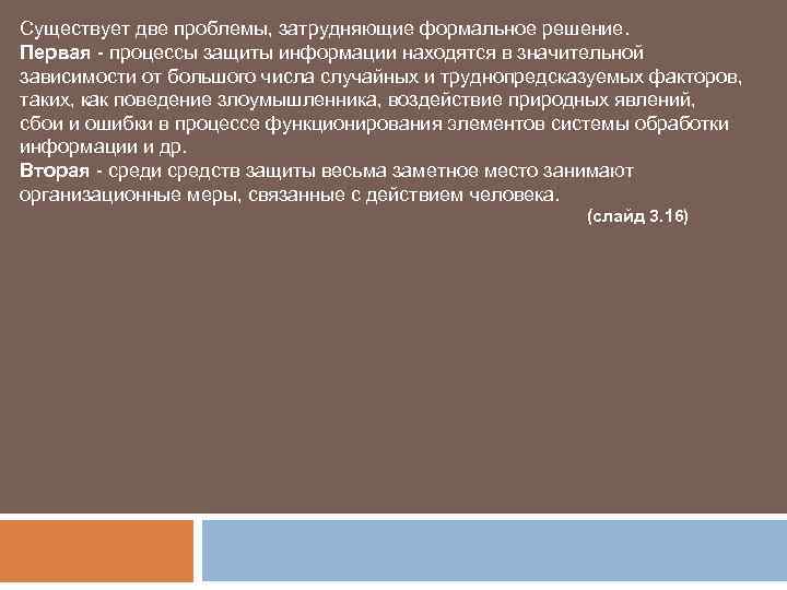 Существует две проблемы, затрудняющие формальное решение. Первая - процессы защиты информации находятся в значительной