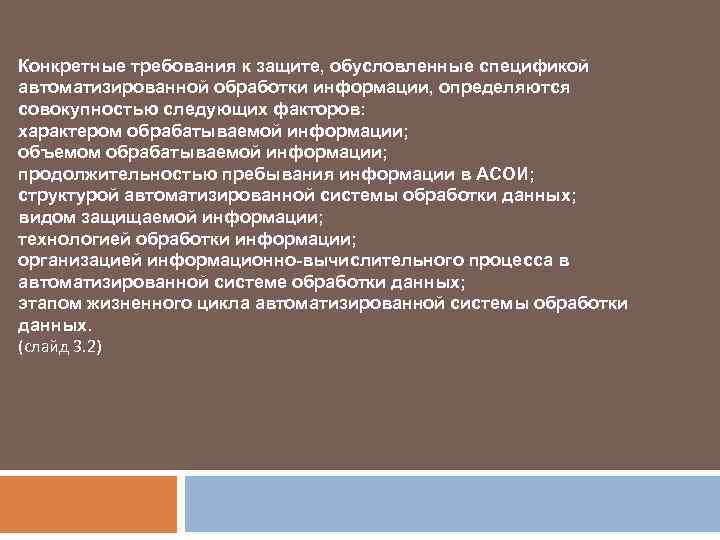 Конкретные требования к защите, обусловленные спецификой автоматизированной обработки информации, определяются совокупностью следующих факторов: характером
