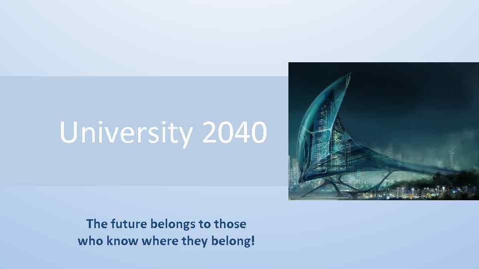 University 2040 The future belongs to those who know where they belong! 