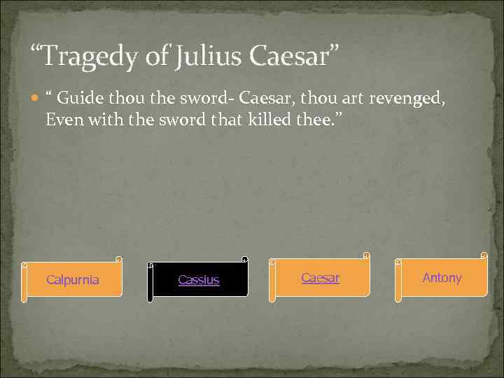 “Tragedy of Julius Caesar” “ Guide thou the sword- Caesar, thou art revenged, Even