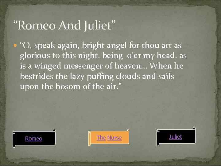 “Romeo And Juliet” “O, speak again, bright angel for thou art as glorious to
