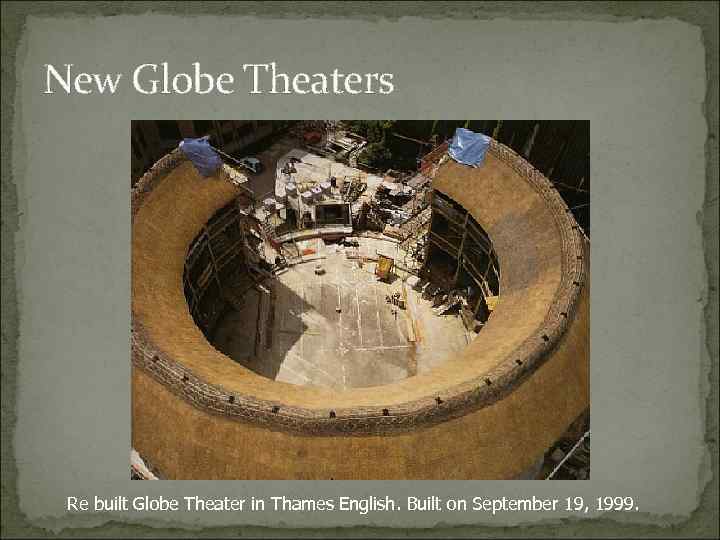 New Globe Theaters Re built Globe Theater in Thames English. Built on September 19,
