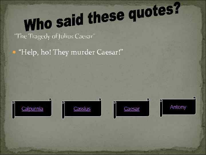 “The Tragedy of Julius Caesar“ “Help, ho! They murder Caesar!” Calpurnia Cassius Caesar Antony